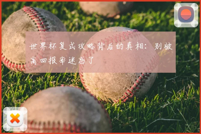 世界杯复式攻略背后的真相：别被高回报率迷惑了